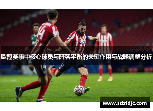 欧冠赛事中核心球员与阵容平衡的关键作用与战略调整分析