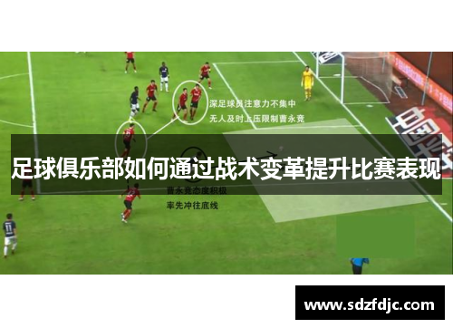 足球俱乐部如何通过战术变革提升比赛表现